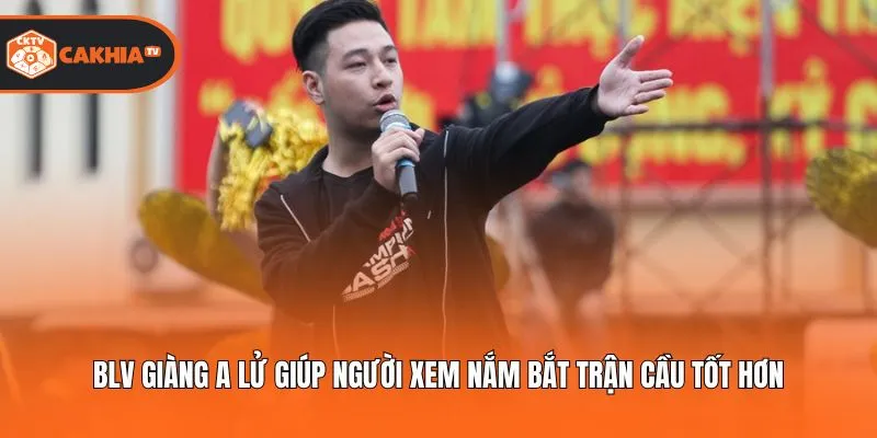 BLV Giàng A Lử giúp người xem nắm bắt trận cầu tốt hơn