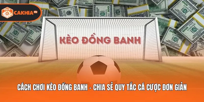 Cách Chơi Kèo Đồng Banh - Chia Sẻ Quy Tắc Cá Cược Đơn Giản