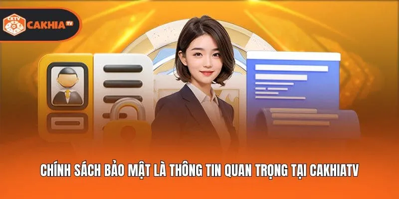 Chính sách bảo mật là thông tin quan trọng tại Cakhiatv