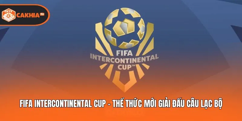 FIFA Intercontinental Cup - Thể Thức Mới Giải Đấu Câu Lạc Bộ