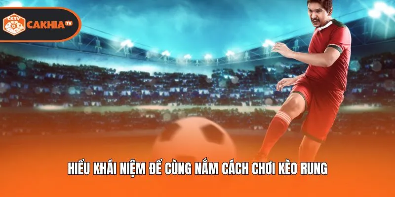 Hiểu khái niệm để cùng nắm cách chơi kèo rung