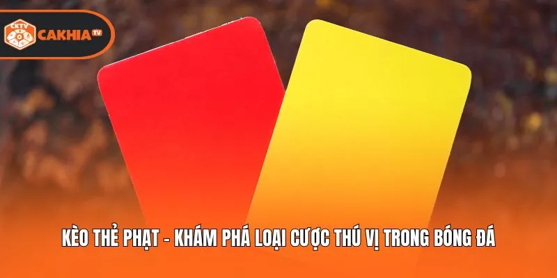 Kèo Thẻ Phạt - Khám Phá Loại Cược Thú Vị Trong Bóng Đá