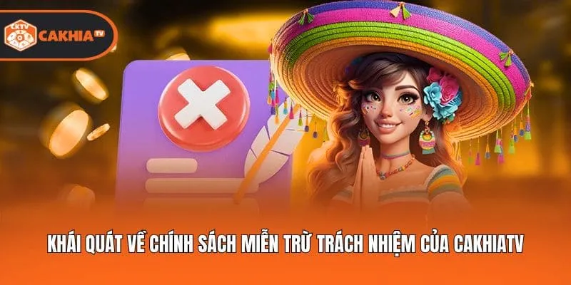 Khái quát về chính sách miễn trừ trách nhiệm của Cakhiatv