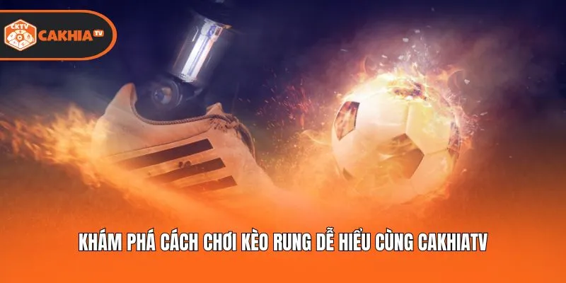 Khám phá cách chơi kèo rung dễ hiểu cùng Cakhiatv