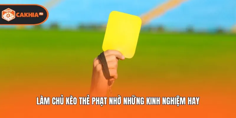 Làm chủ kèo thẻ phạt nhờ những kinh nghiệm hay