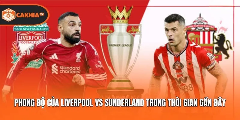Phong độ của Liverpool Vs Sunderland trong thời gian gần đây