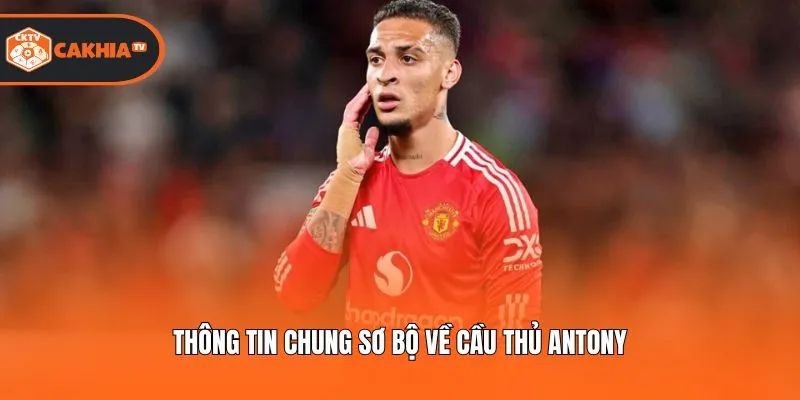 Thông tin chung sơ bộ về cầu thủ Antony