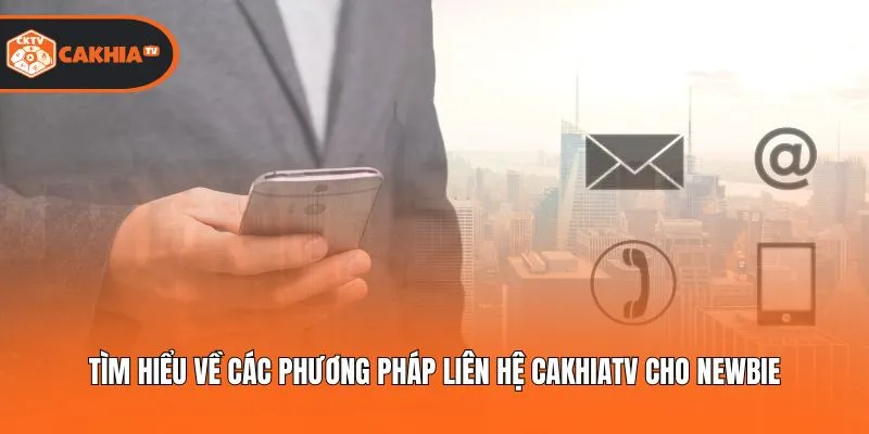Tìm hiểu về các phương pháp liên hệ Cakhiatv cho newbie