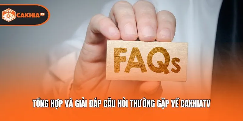 Tổng hợp và giải đáp câu hỏi thường gặp về Cakhiatv