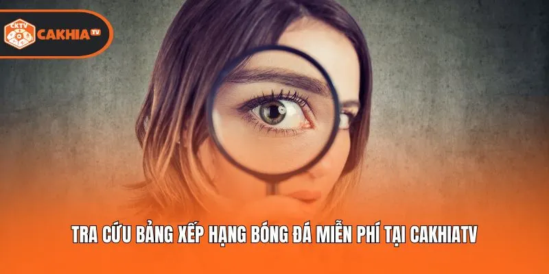 Tra cứu bảng xếp hạng bóng đá miễn phí tại Cakhiatv