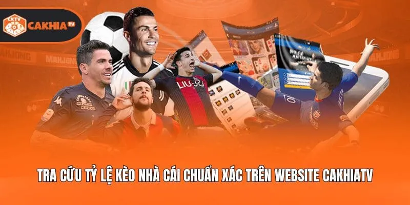 Tra cứu tỷ lệ kèo nhà cái chuẩn xác trên website Cakhiatv