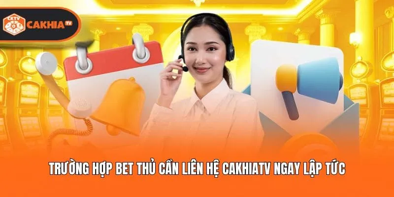 Trường hợp bet thủ cần liên hệ Cakhiatv ngay lập tức