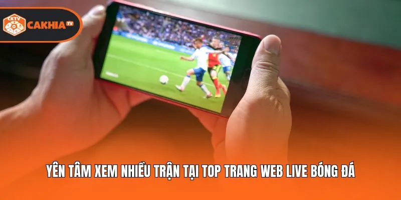 Yên tâm xem nhiều trận tại Top trang web live bóng đá